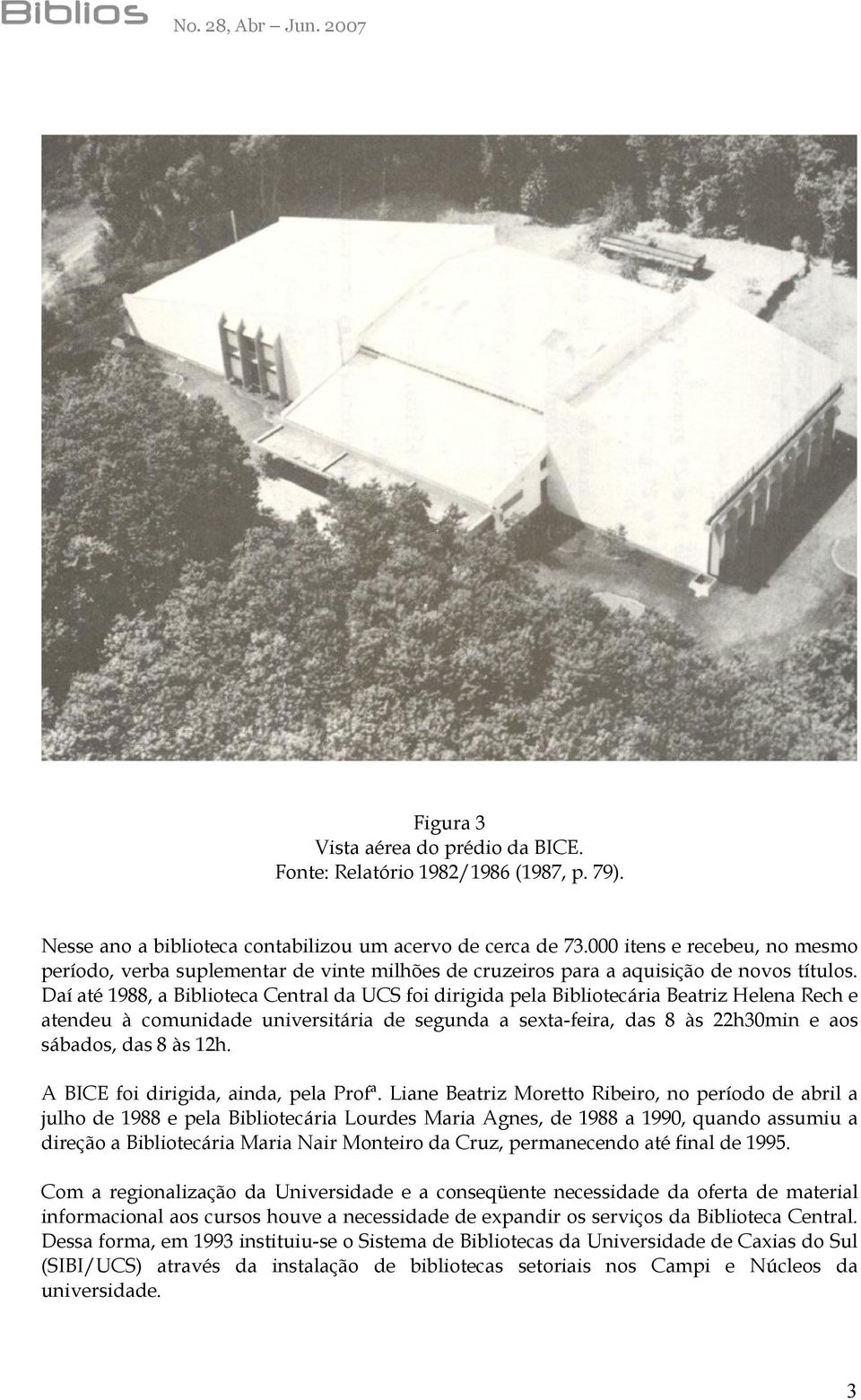 Daí até 1988, a Biblioteca Central da UCS foi dirigida pela Bibliotecária Beatriz Helena Rech e atendeu à comunidade universitária de segunda a sexta-feira, das 8 às 22h30min e aos sábados, das 8 às