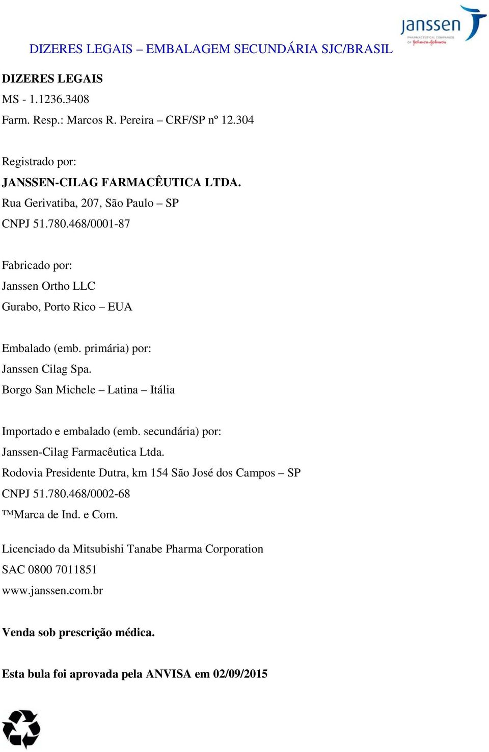 Borgo San Michele Latina Itália Importado e embalado (emb. secundária) por: Janssen-Cilag Farmacêutica Ltda. Rodovia Presidente Dutra, km 154 São José dos Campos SP CNPJ 51.780.