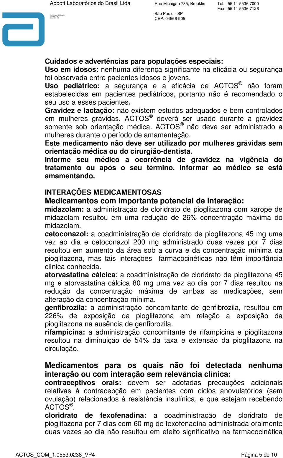 Gravidez e lactação: não existem estudos adequados e bem controlados em mulheres grávidas. ACTOS deverá ser usado durante a gravidez somente sob orientação médica.