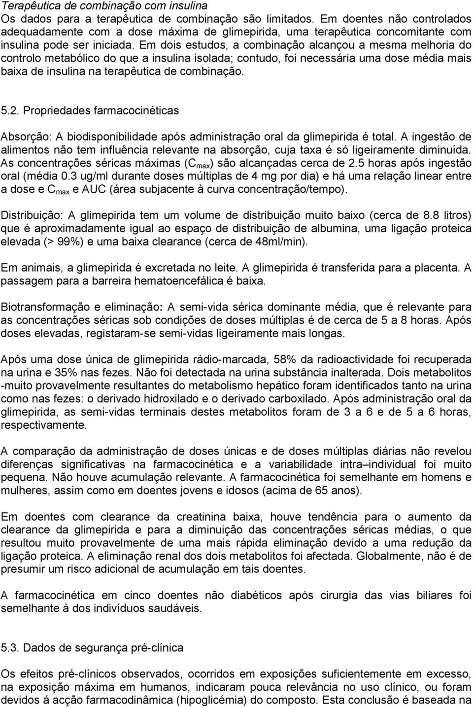 Em dois estudos, a combinação alcançou a mesma melhoria do controlo metabólico do que a insulina isolada; contudo, foi necessária uma dose média mais baixa de insulina na terapêutica de combinação. 5.