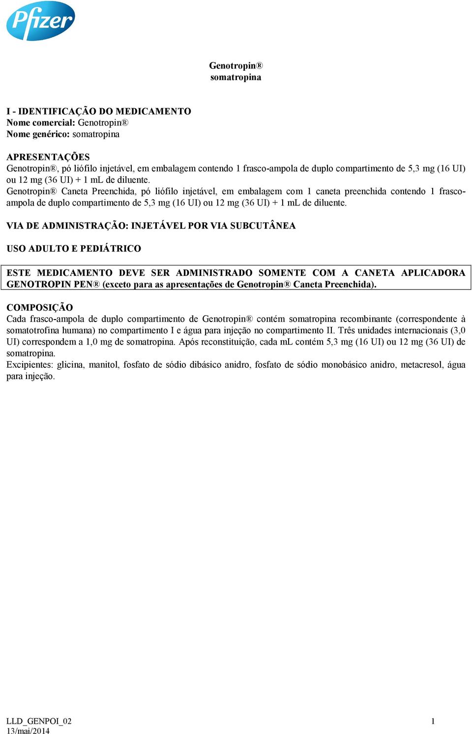 Genotropin Caneta Preenchida, pó liófilo injetável, em embalagem com 1 caneta preenchida contendo 1 frascoampola de  VIA DE ADMINISTRAÇÃO: INJETÁVEL POR VIA SUBCUTÂNEA USO ADULTO E PEDIÁTRICO ESTE