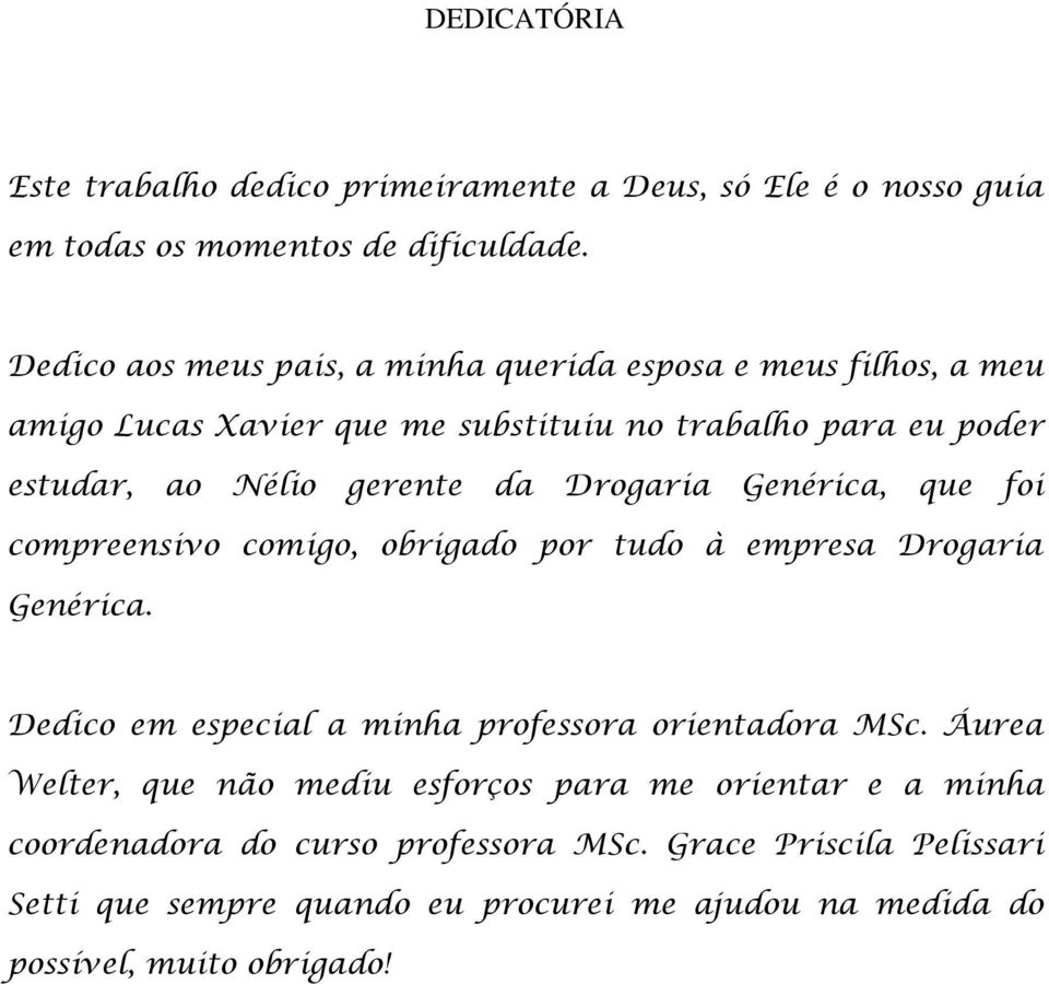 Drogaria Genérica, que foi compreensivo comigo, obrigado por tudo à empresa Drogaria Genérica. Dedico em especial a minha professora orientadora MSc.