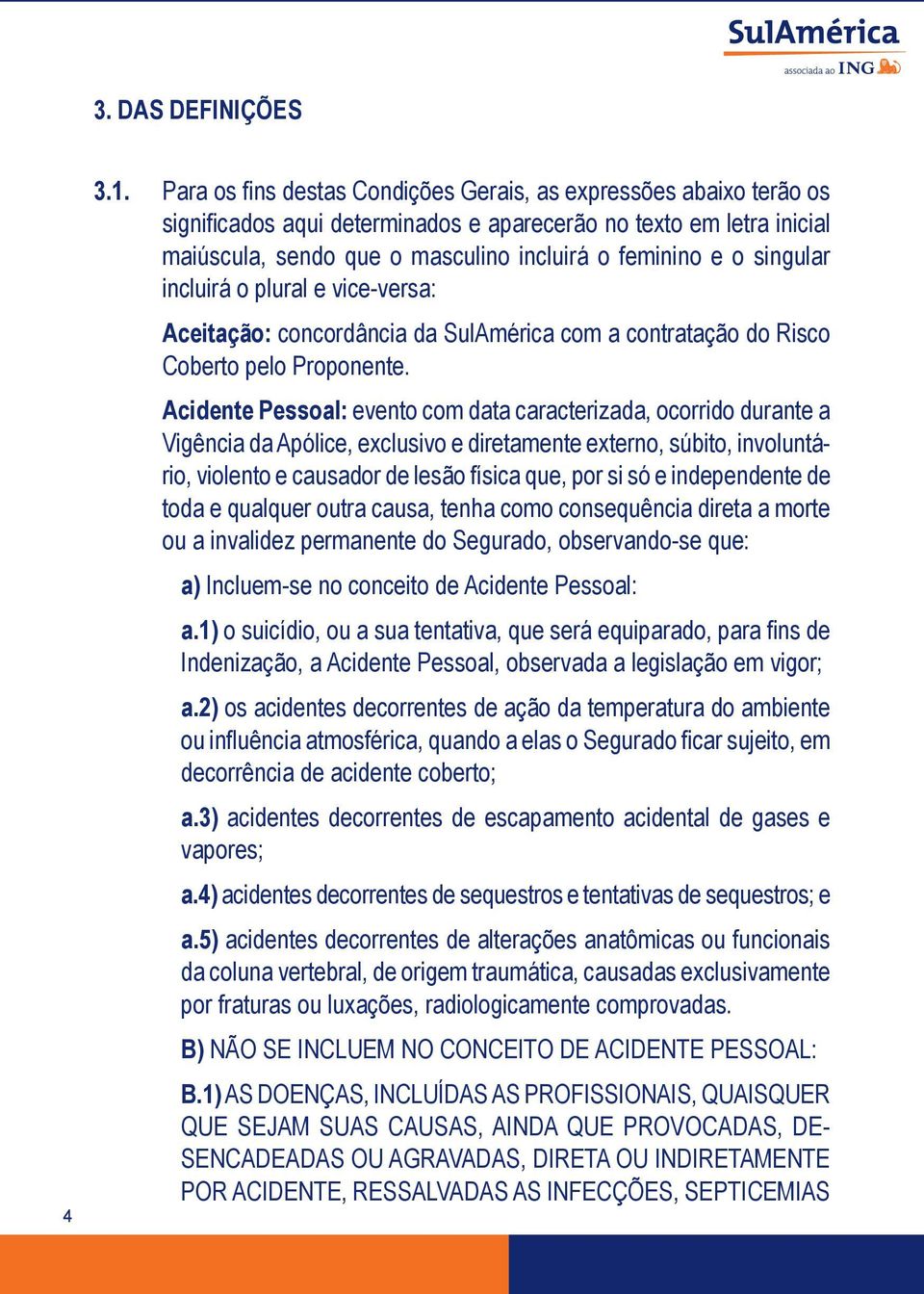 singular incluirá o plural e vice-versa: Aceitação: concordância da SulAmérica com a contratação do Risco Coberto pelo Proponente.