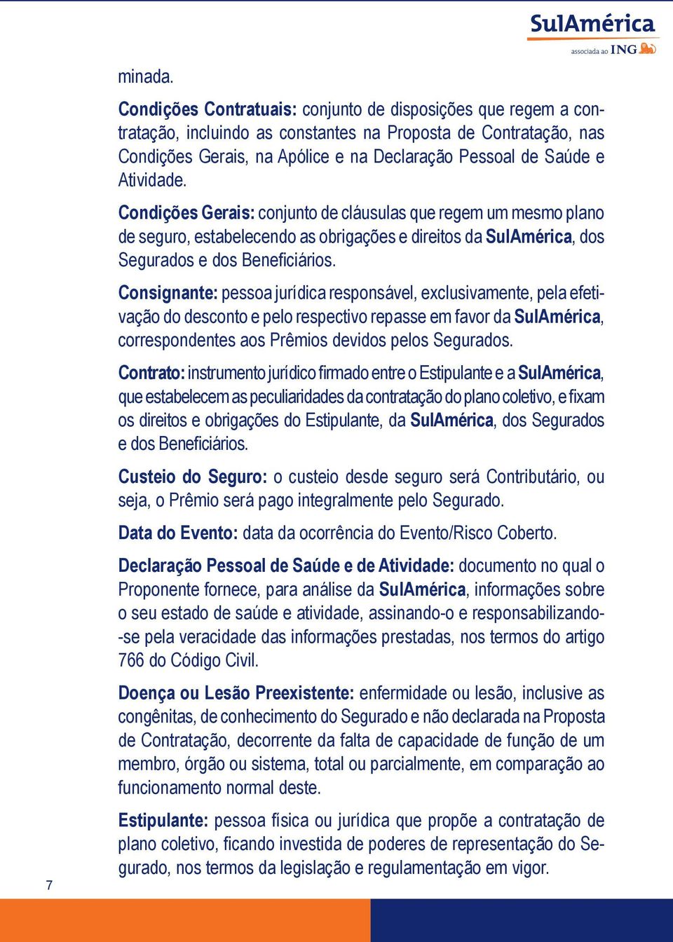 Atividade. Condições Gerais: conjunto de cláusulas que regem um mesmo plano de seguro, estabelecendo as obrigações e direitos da SulAmérica, dos Segurados e dos Beneficiários.