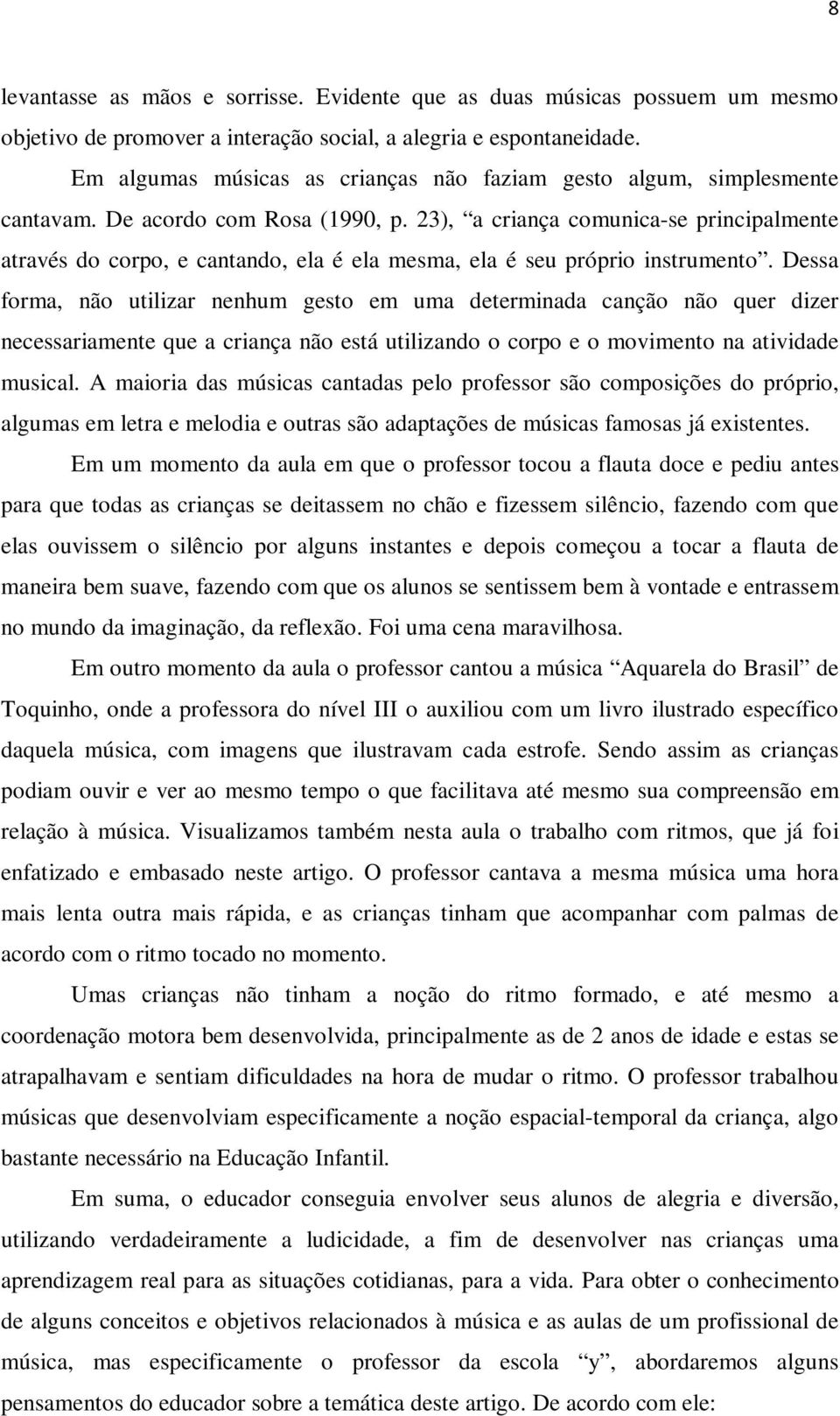 23), a criança comunica-se principalmente através do corpo, e cantando, ela é ela mesma, ela é seu próprio instrumento.