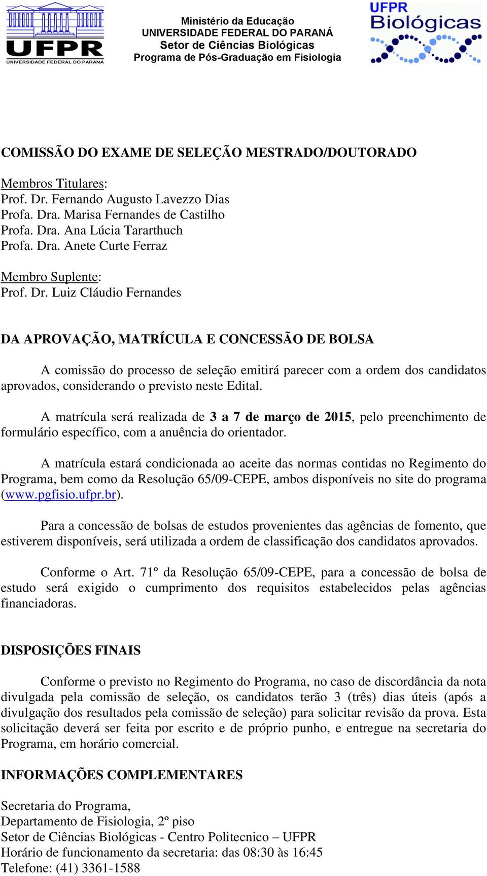 A matrícula será realizada de 3 a 7 de março de 2015, pelo preenchimento de formulário específico, com a anuência do orientador.