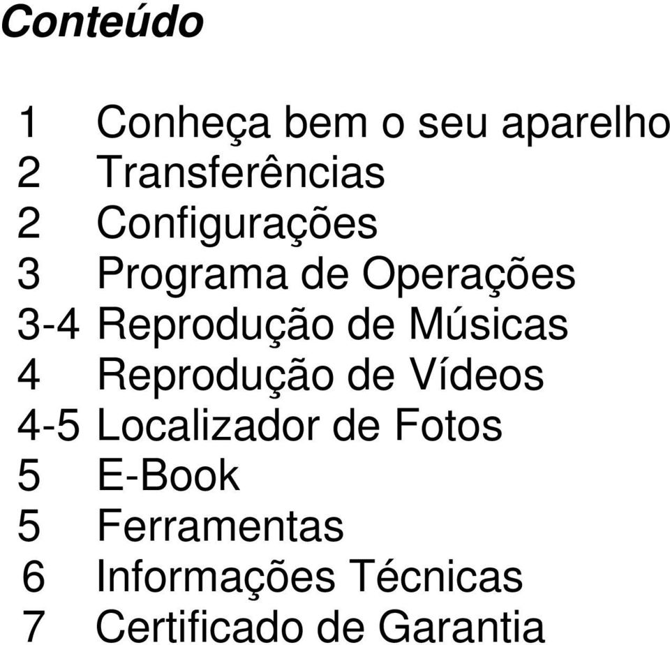 Músicas 4 Reprodução de Vídeos 4-5 Localizador de Fotos 5