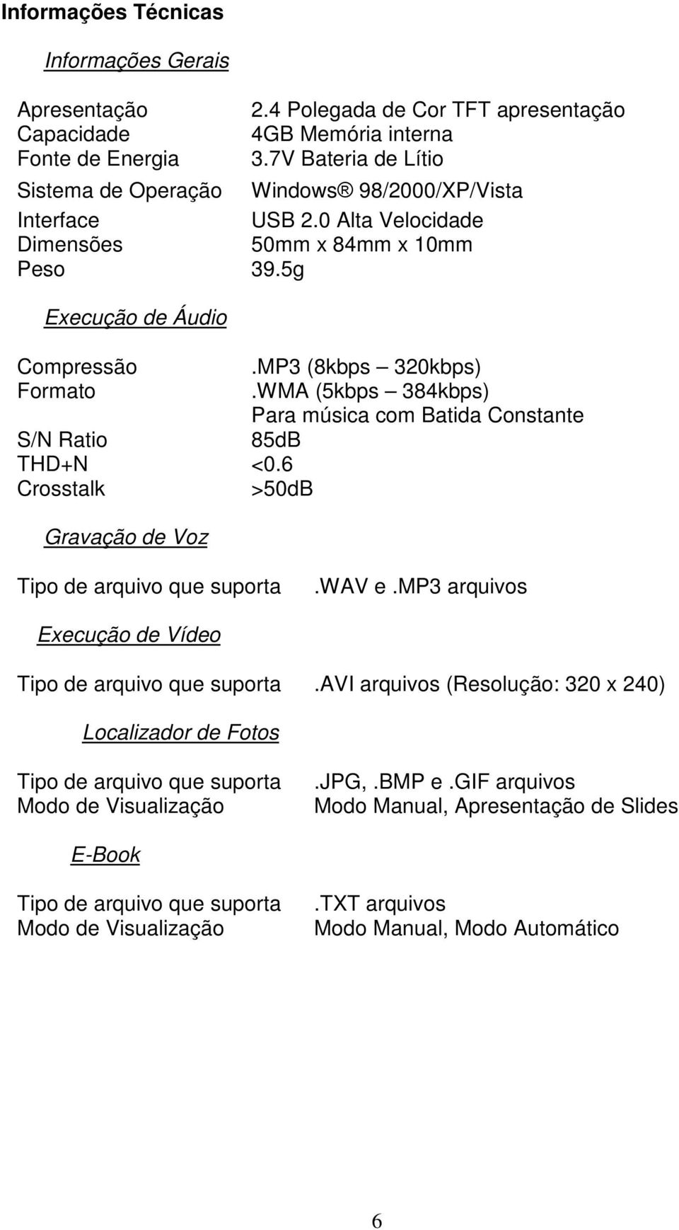 6 Crosstalk >50dB Gravação de Voz.MP3 (8kbps 320kbps).WMA (5kbps 384kbps) Para música com Batida Constante 85dB Tipo de arquivo que suporta.wav e.