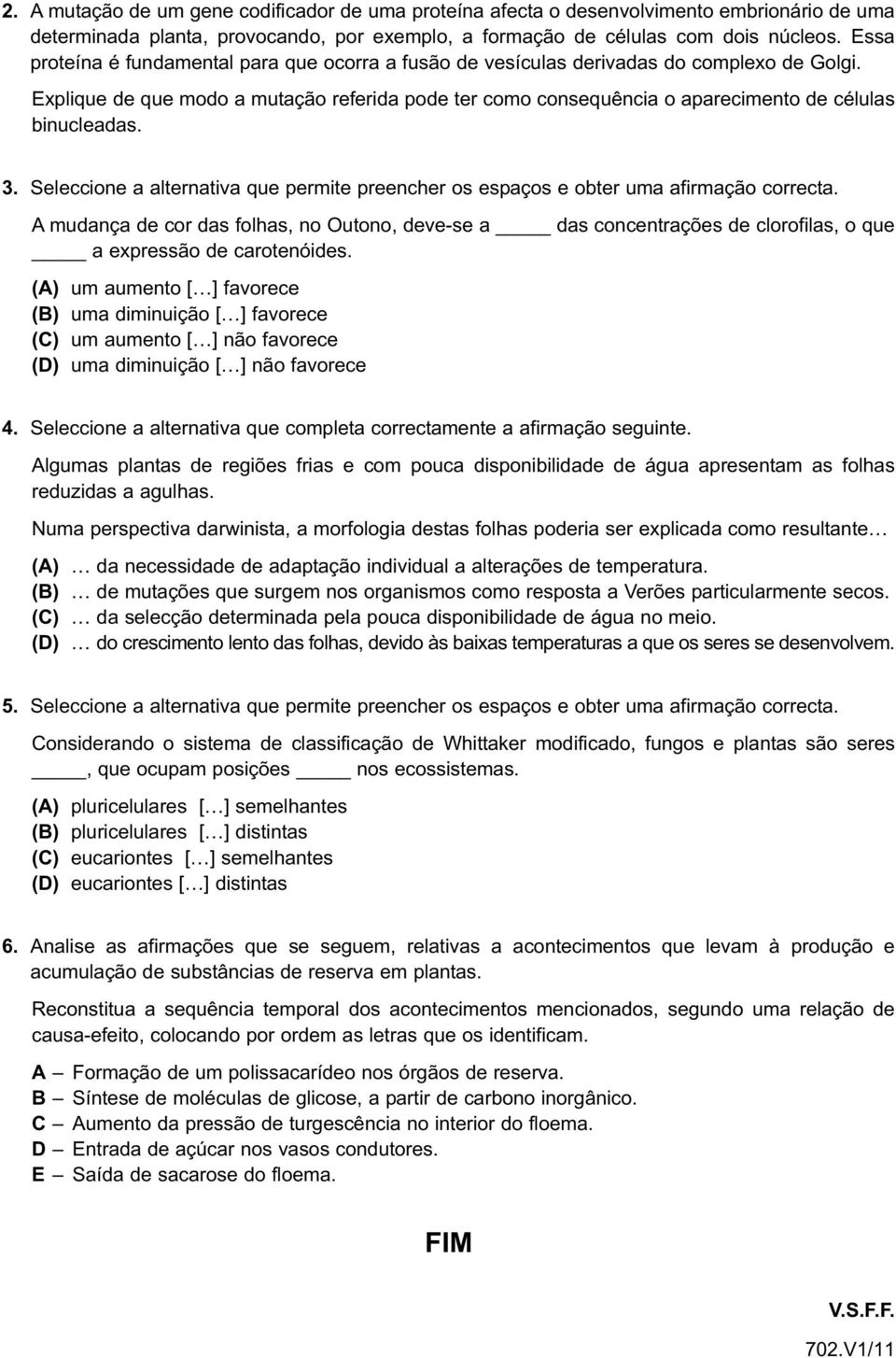 Explique de que modo a mutação referida pode ter como consequência o aparecimento de células binucleadas. 3. Seleccione a alternativa que permite preencher os espaços e obter uma afirmação correcta.