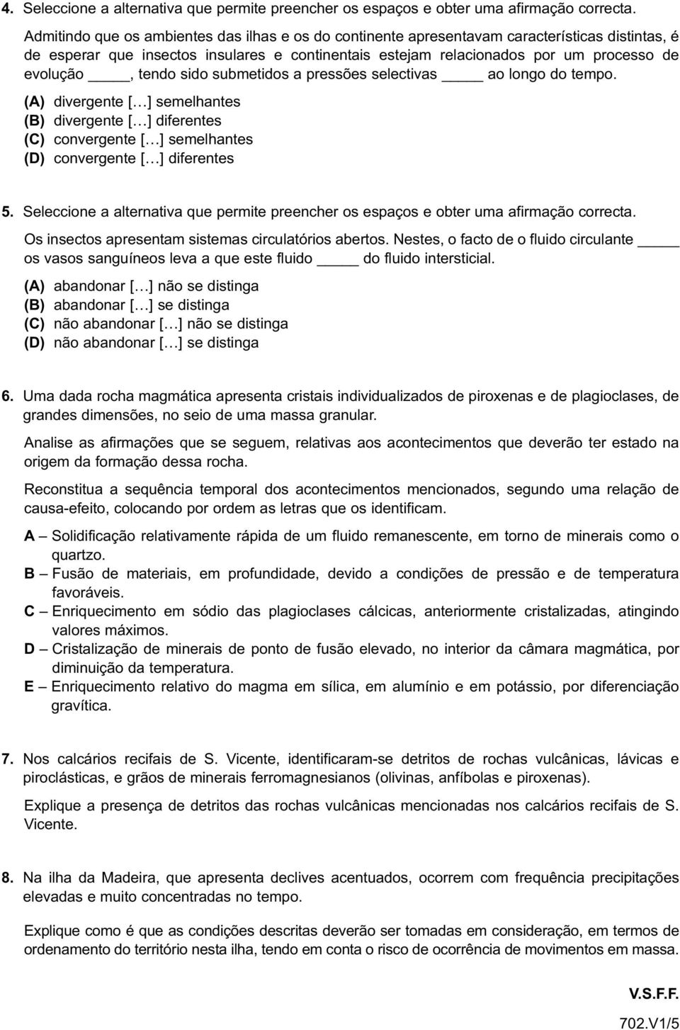 tendo sido submetidos a pressões selectivas ao longo do tempo. (A) divergente [ ] semelhantes (B) divergente [ ] diferentes (C) convergente [ ] semelhantes (D) convergente [ ] diferentes 5.