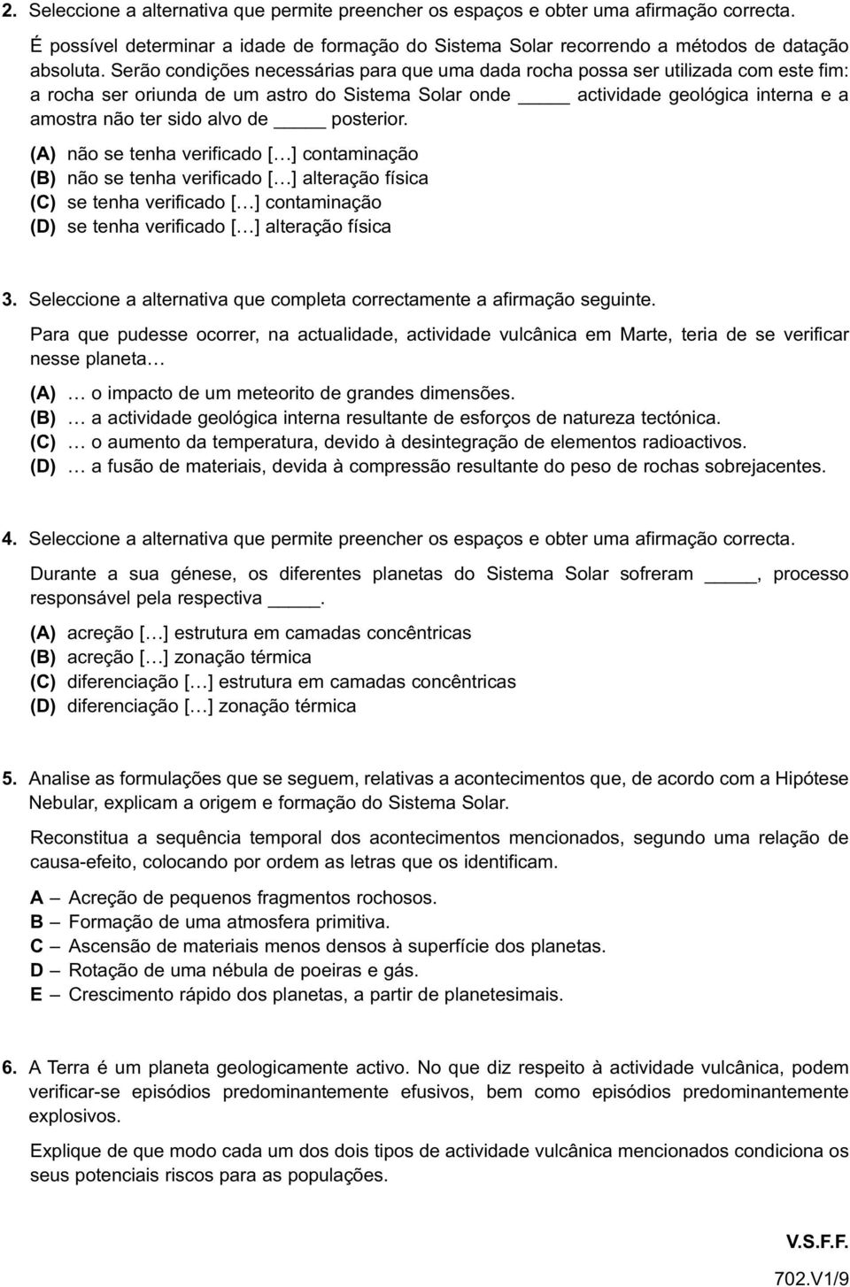 de posterior. (A) não se tenha verificado [ ] contaminação (B) não se tenha verificado [ ] alteração física (C) se tenha verificado [ ] contaminação (D) se tenha verificado [ ] alteração física 3.