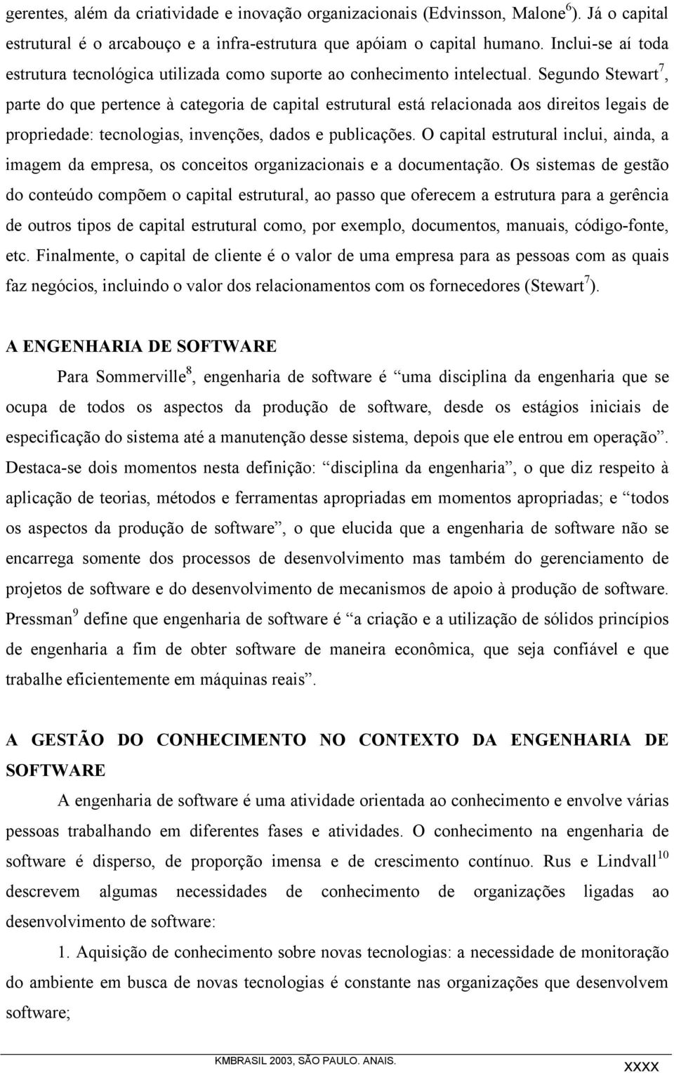 Segundo Stewart 7, parte do que pertence à categoria de capital estrutural está relacionada aos direitos legais de propriedade: tecnologias, invenções, dados e publicações.