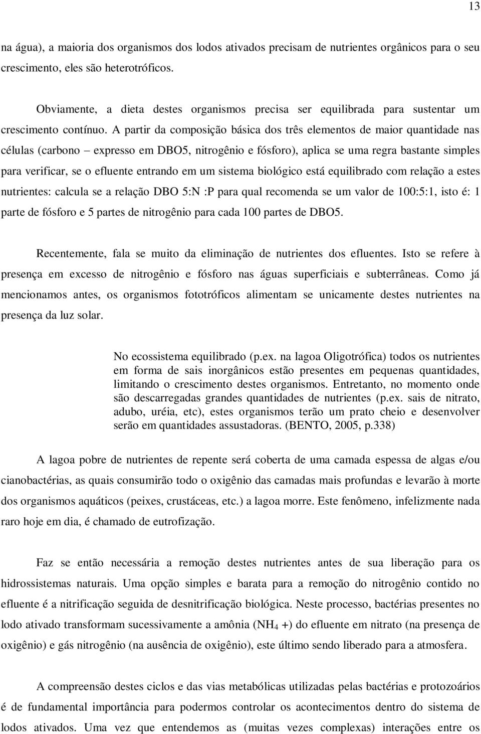 A partir da composição básica dos três elementos de maior quantidade nas células (carbono expresso em DBO5, nitrogênio e fósforo), aplica se uma regra bastante simples para verificar, se o efluente