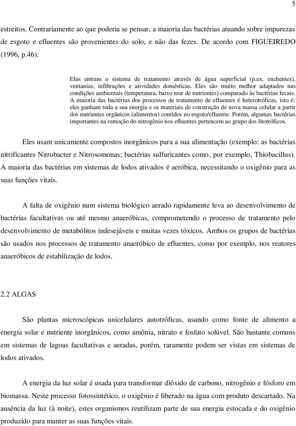 Eles são muito melhor adaptados nas condições ambientais (temperatura, baixo teor de nutrientes) comparado às bactérias fecais.