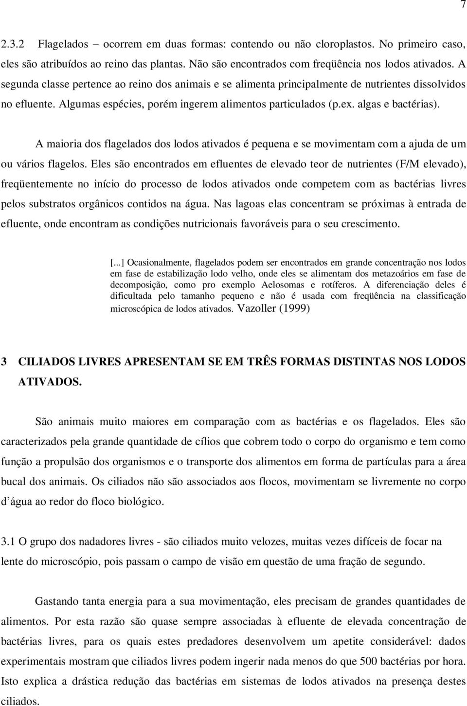 A maioria dos flagelados dos lodos ativados é pequena e se movimentam com a ajuda de um ou vários flagelos.