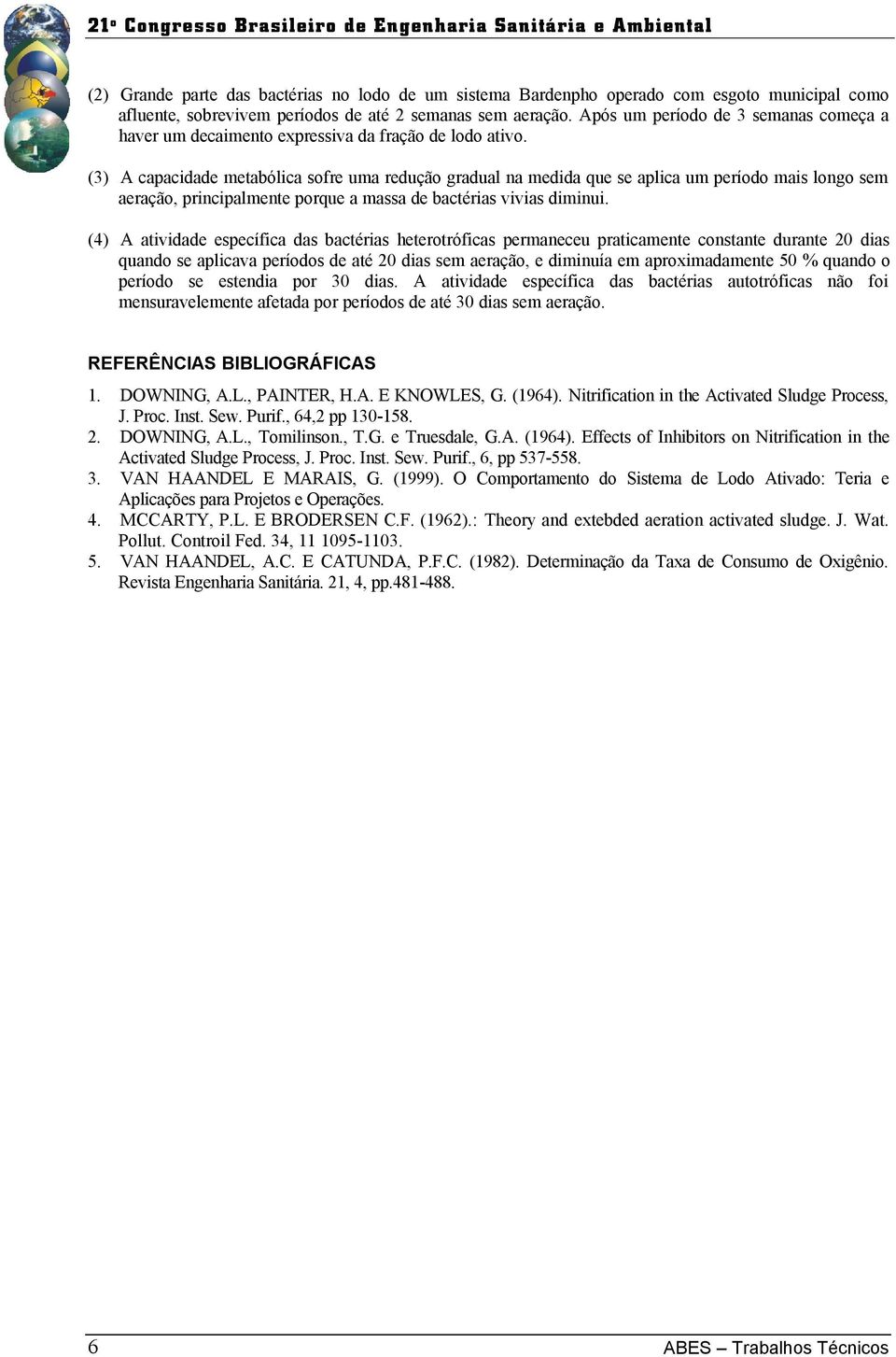 (3) A capacidade metabólica sofre uma redução gradual na medida que se aplica um período mais longo sem aeração, principalmente porque a massa de bactérias vivias diminui.