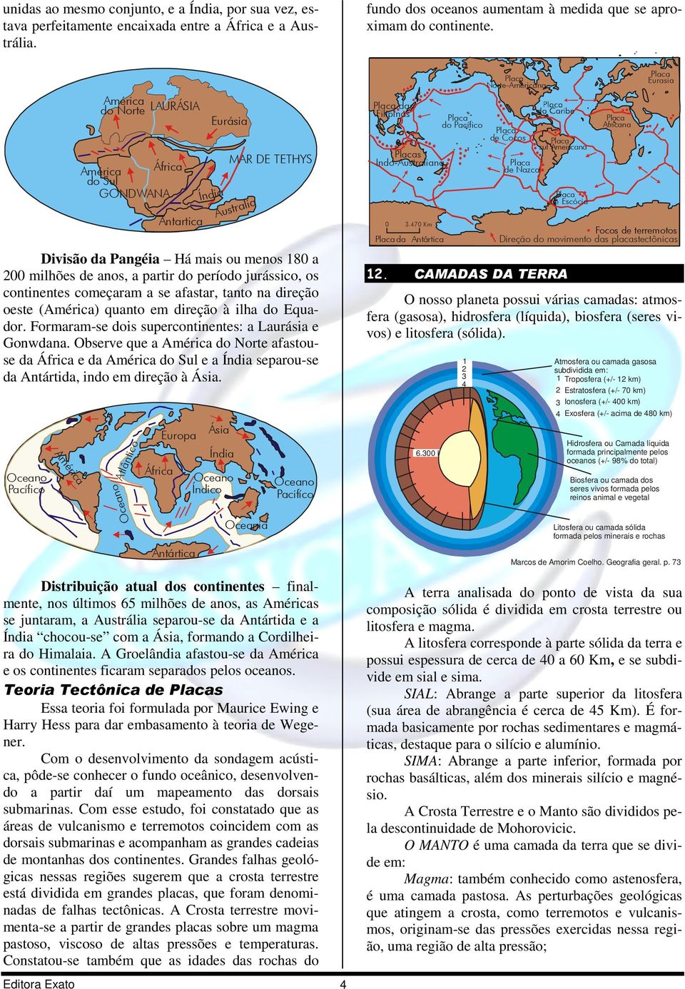 os continentes começaram a se afastar, tanto na direção oeste (América) quanto em direção à ilha do Equador. Formaram-se dois supercontinentes: a Laurásia e Gonwdana.