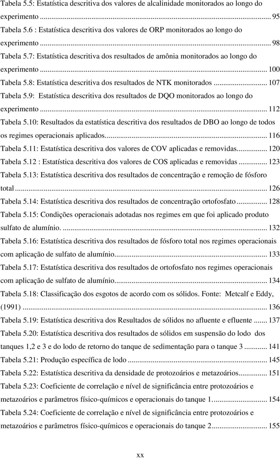 9: Estatística descritiva dos resultados de DQO monitorados ao longo do experimento... 112 Tabela 5.