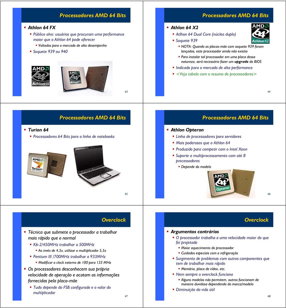 processador em uma placa dessa natureza, será necessário fazer um upgrade do BIOS Indicado para o mercado de alta performance <Veja tabela com o resumo de processadores> 43 44 Processadores AMD 64