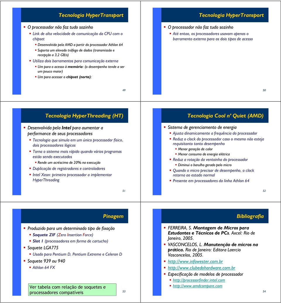 (norte): Tecnologia HyperTransport O processador não faz tudo sozinho Atéentao,osprocessadoresusavamapenaso barramento externo para os dois tipos de acesso 49 50 Tecnologia HyperThreading (HT)