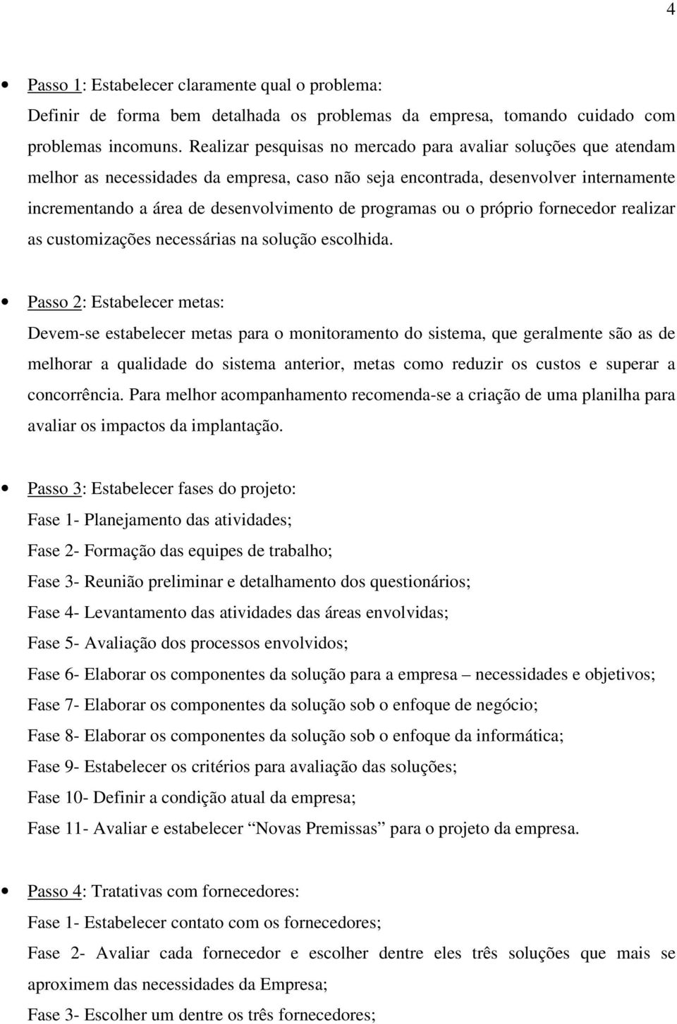 programas ou o próprio fornecedor realizar as customizações necessárias na solução escolhida.