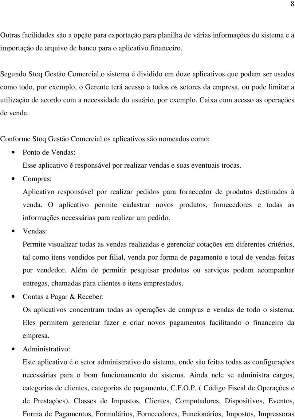 de acordo com a necessidade do usuário, por exemplo, Caixa com acesso as operações de venda.