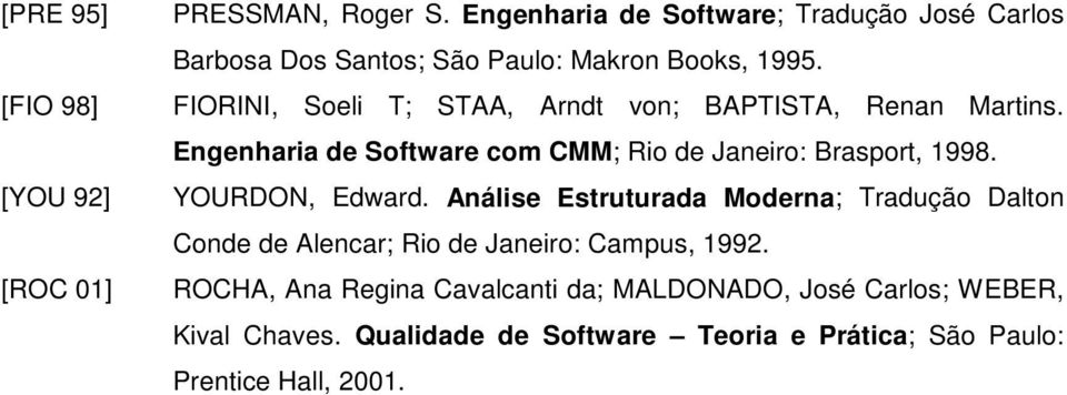 FIORINI, Soeli T; STAA, Arndt von; BAPTISTA, Renan Martins. Engenharia de Software com CMM; Rio de Janeiro: Brasport, 1998.