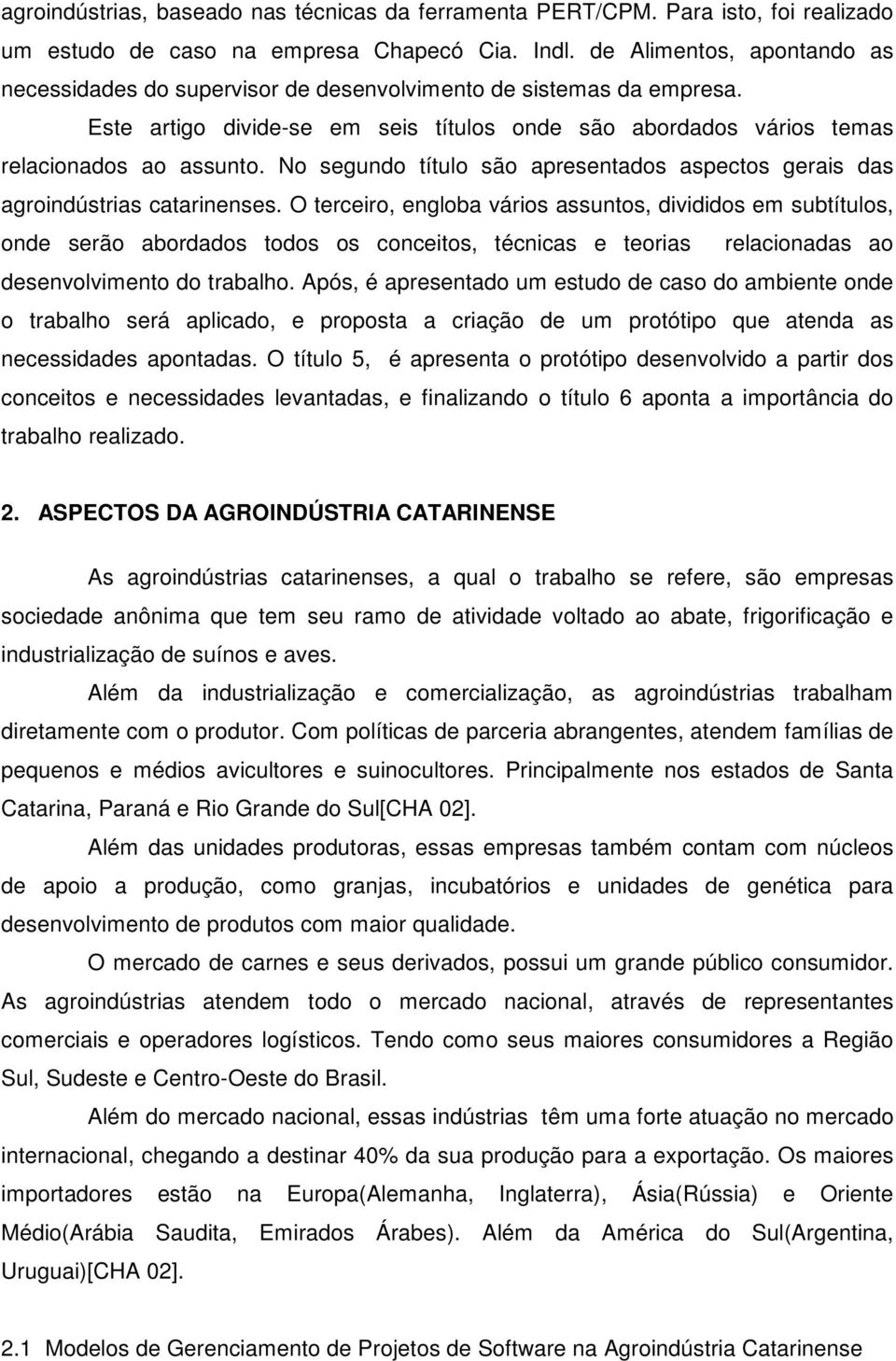 No segundo título são apresentados aspectos gerais das agroindústrias catarinenses.