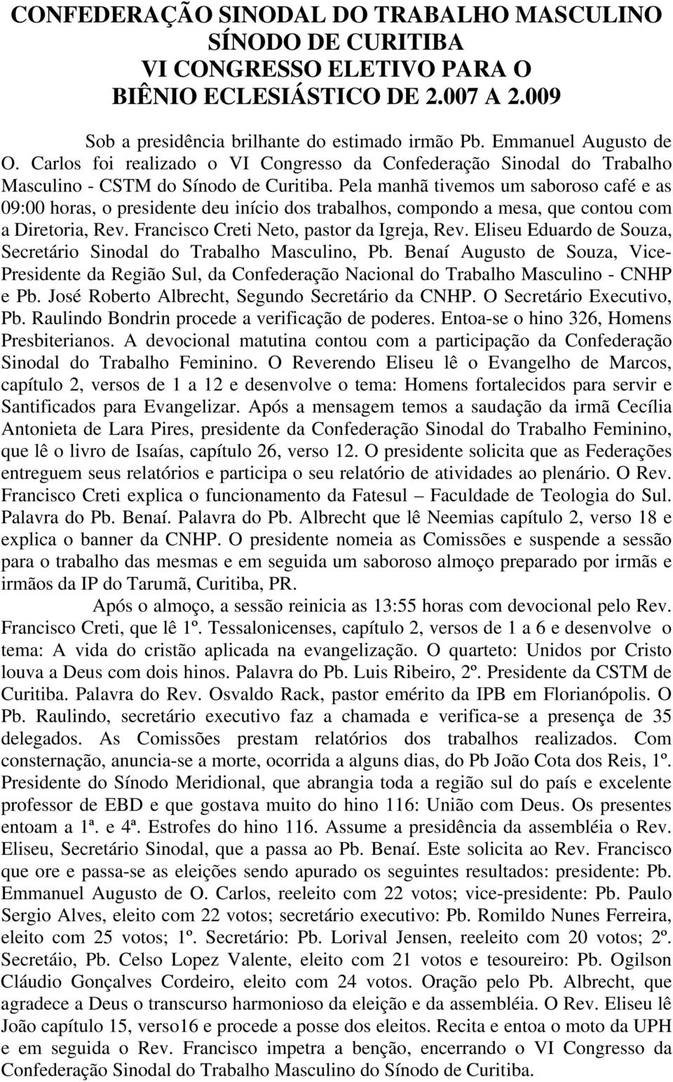 Pela manhã tivemos um saboroso café e as 09:00 horas, o presidente deu início dos trabalhos, compondo a mesa, que contou com a Diretoria, Rev. Francisco Creti Neto, pastor da Igreja, Rev.