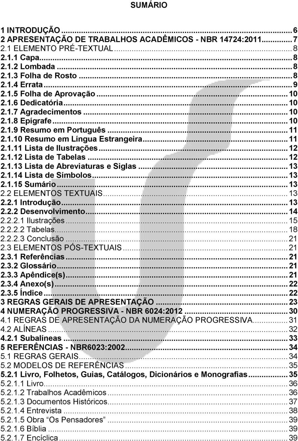 .. 12 2.1.13 Lista de Abreviaturas e Siglas... 13 2.1.14 Lista de Símbolos... 13 2.1.15 Sumário... 13 2.2 ELEMENTOS TEXTUAIS... 13 2.2.1 Introdução... 13 2.2.2 Desenvolvimento... 14 2.2.2.1 Ilustrações.