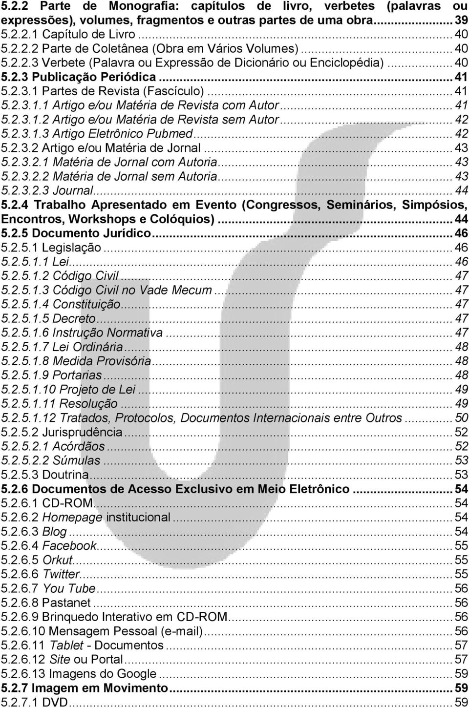 .. 41 5.2.3.1.2 Artigo e/ou Matéria de Revista sem Autor... 42 5.2.3.1.3 Artigo Eletrônico Pubmed... 42 5.2.3.2 Artigo e/ou Matéria de Jornal... 43 5.2.3.2.1 Matéria de Jornal com Autoria... 43 5.2.3.2.2 Matéria de Jornal sem Autoria.