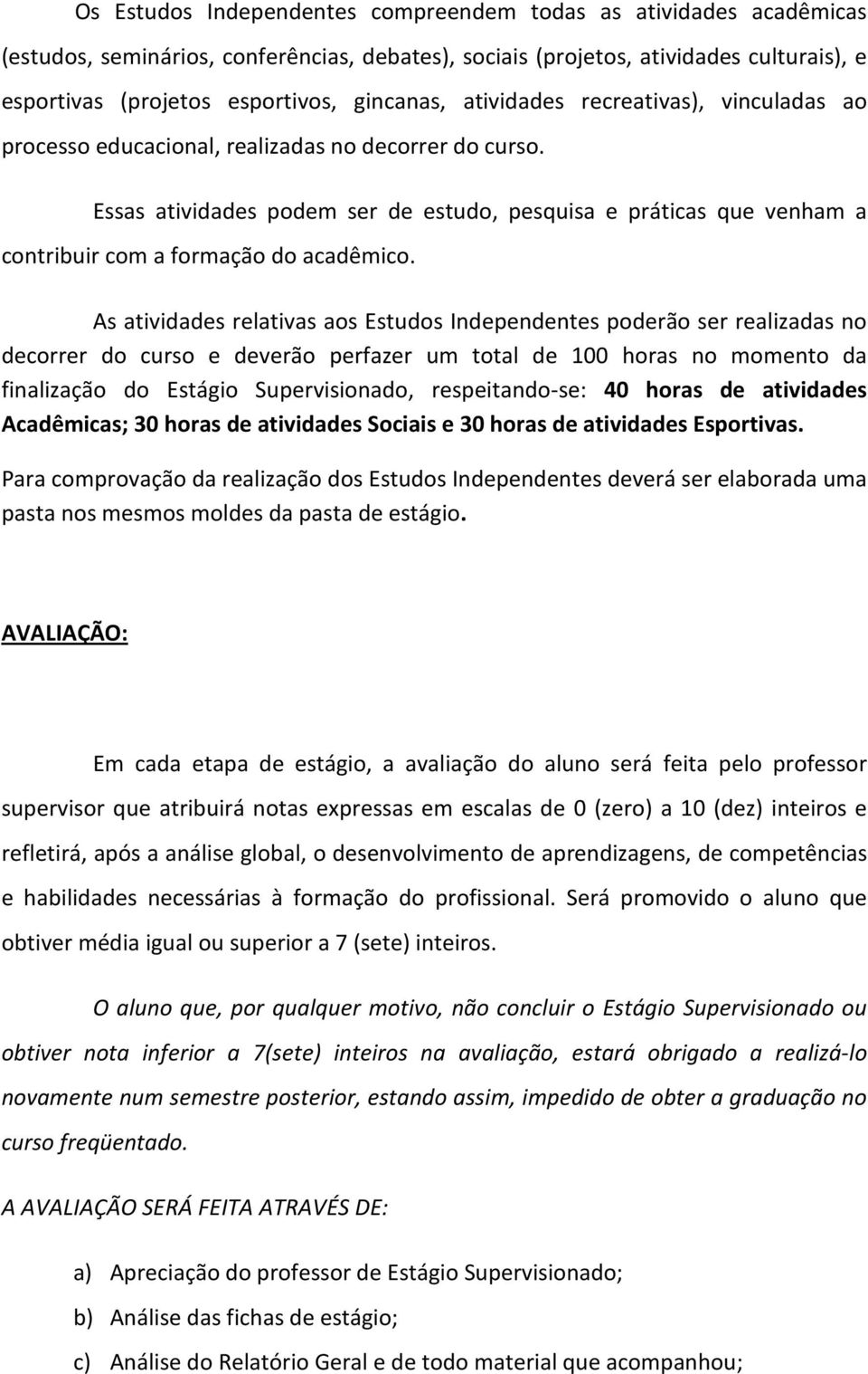 Essas atividades podem ser de estudo, pesquisa e práticas que venham a contribuir com a formação do acadêmico.