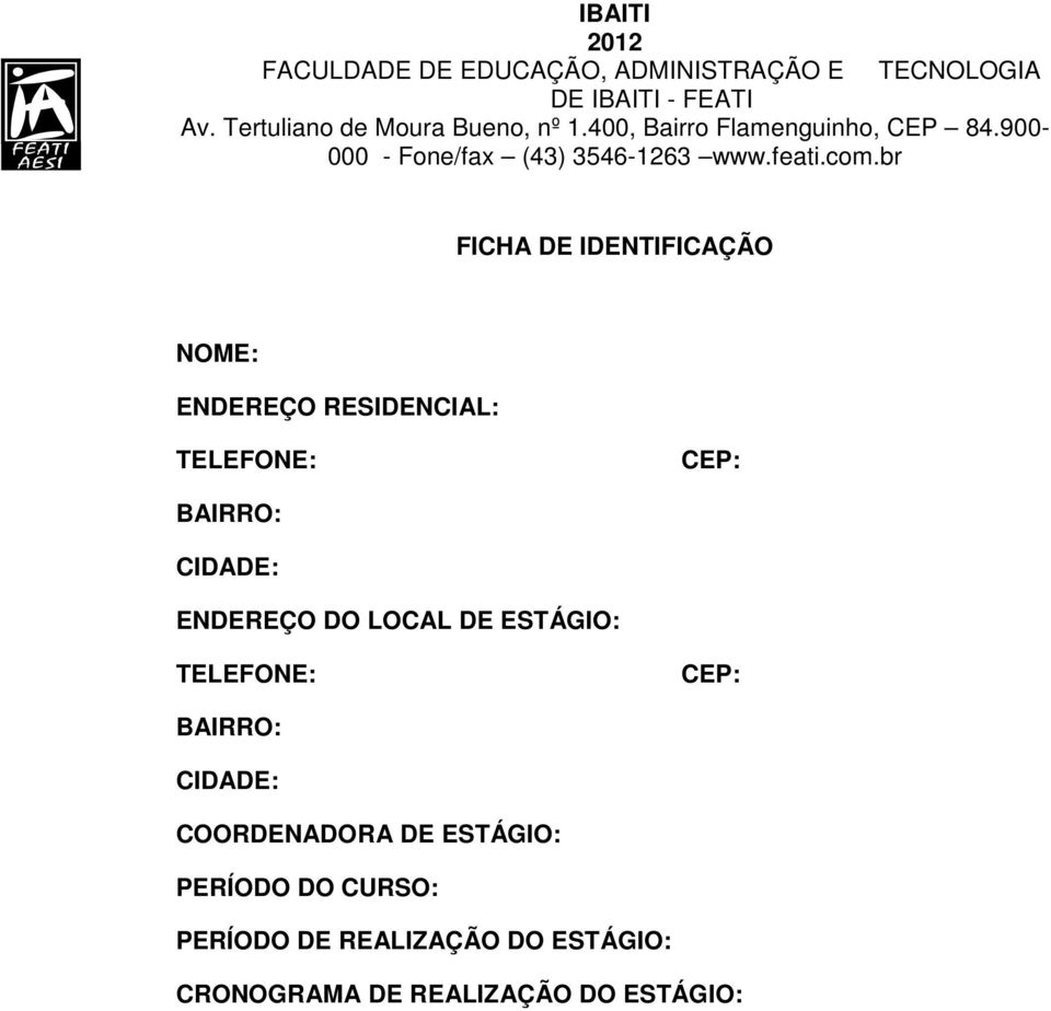 br FICHA DE IDENTIFICAÇÃO NOME: ENDEREÇO RESIDENCIAL: TELEFONE: CEP: BAIRRO: CIDADE: ENDEREÇO DO LOCAL DE