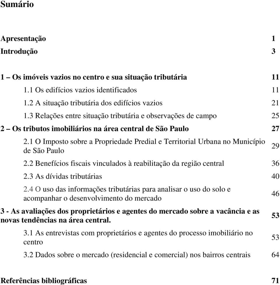 1 O Imposto sobre a Propriedade Predial e Territorial Urbana no Município de São Paulo 29 2.2 Benefícios fiscais vinculados à reabilitação da região central 36 2.3 As dívidas tributárias 40 2.