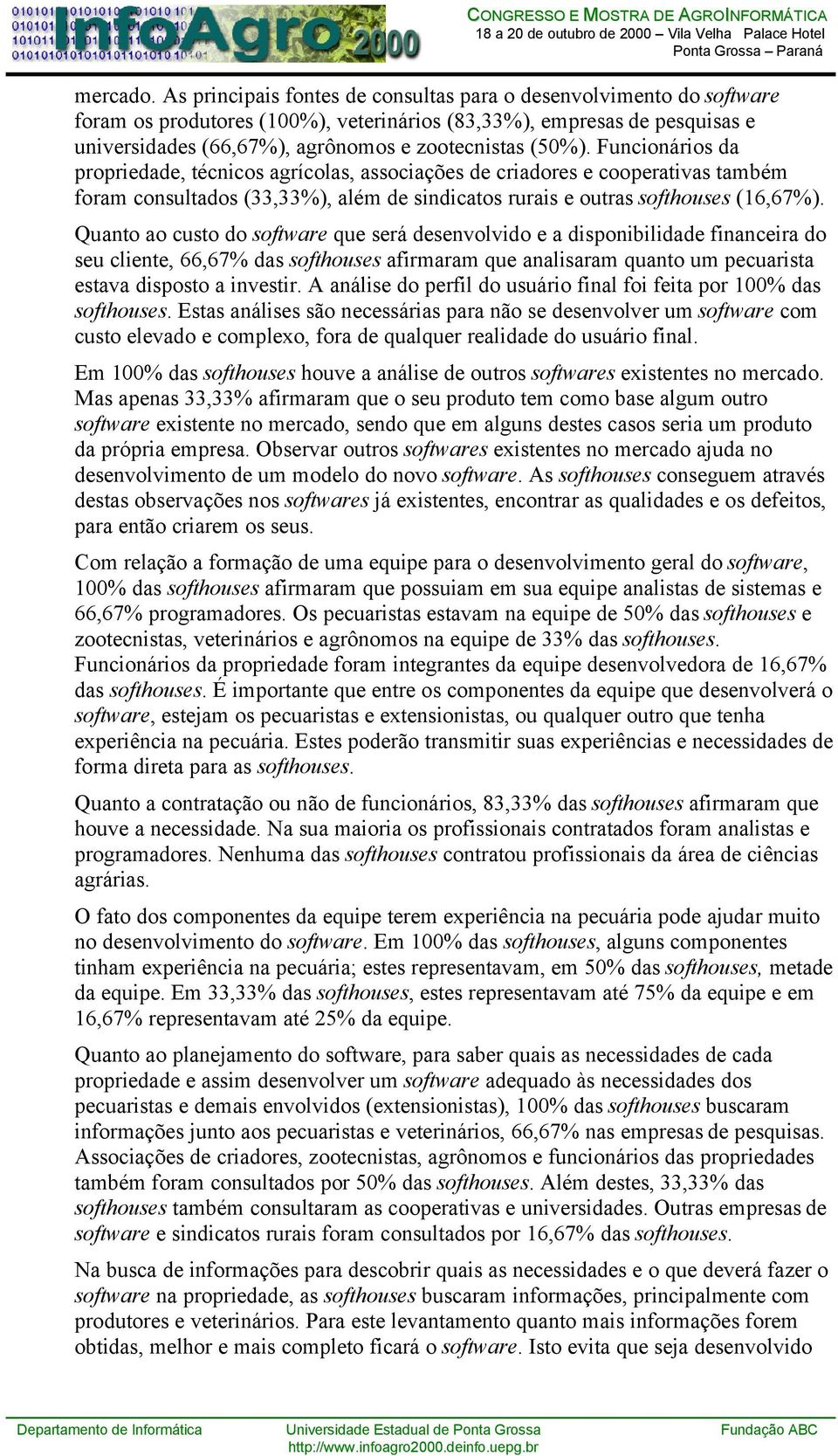 Funcionários da propriedade, técnicos agrícolas, associações de criadores e cooperativas também foram consultados (33,33%), além de sindicatos rurais e outras softhouses (16,67%).