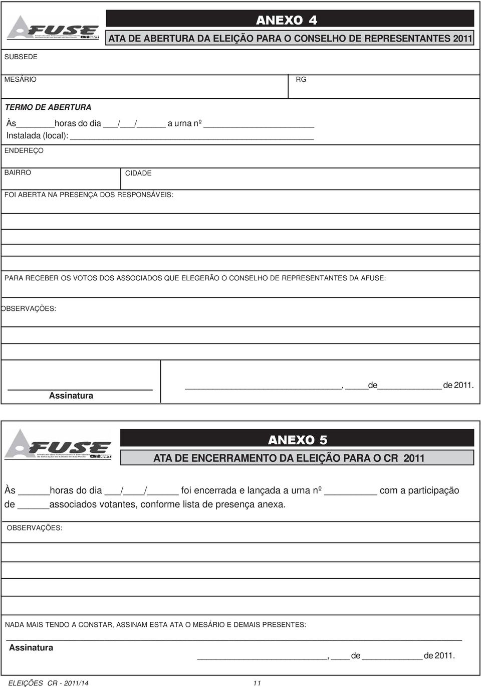 ANEXO 5 ATA DE ENCERRAMENTO DA ELEIÇÃO PARA O CR 2011 Às horas do dia / / foi encerrada e lançada a urna nº com a participação de associados votantes, conforme