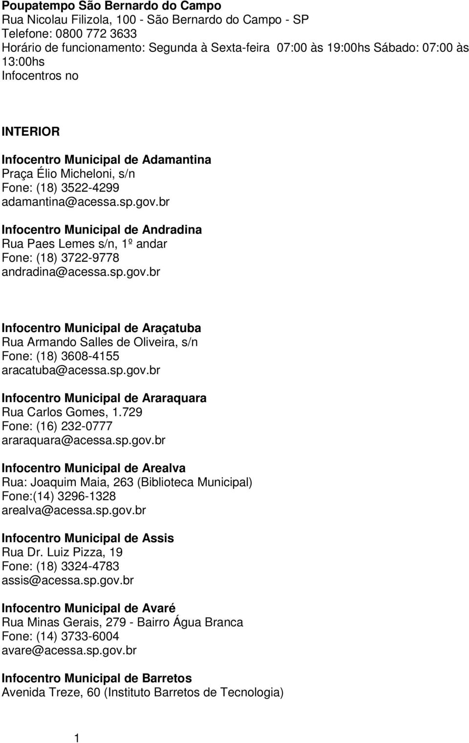 br Infocentro Municipal de Andradina Rua Paes Lemes s/n, 1º andar Fone: (18) 3722-9778 andradina@acessa.sp.gov.