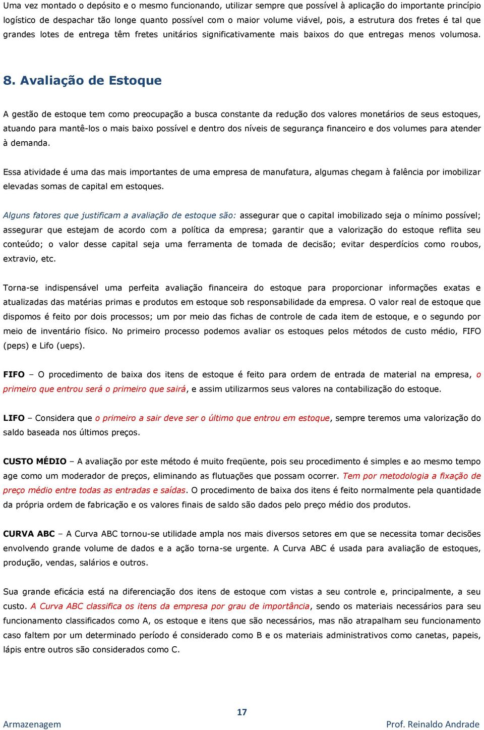 Avaliação de Estoque A gestão de estoque tem como preocupação a busca constante da redução dos valores monetários de seus estoques, atuando para mantê-los o mais baixo possível e dentro dos níveis de