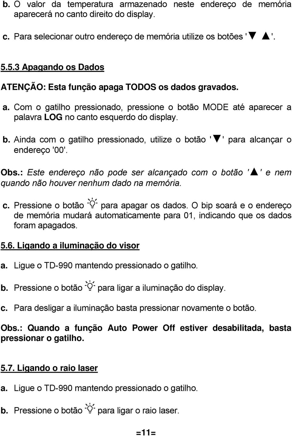 tão MODE até aparecer a palavra LOG no canto esquerdo do display. b. Ainda com o gatilho pressionado, utilize o botão ' ' para alcançar o endereço '00'. Obs.