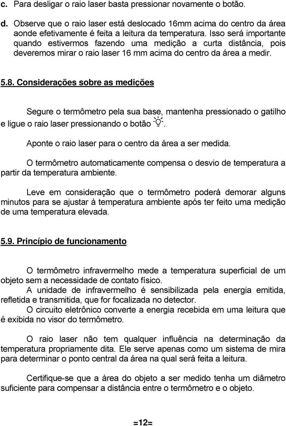 Considerações sobre as medições Segure o termômetro pela sua base, mantenha pressionado o gatilho e ligue o raio laser pressionando o botão. Aponte o raio laser para o centro da área a ser medida.