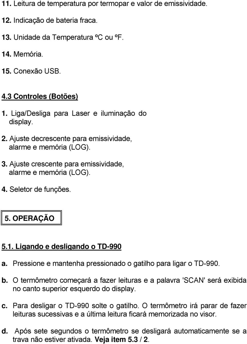 5. OPERAÇÃO 5.1. Ligando e desligando o TD-990 a. Pressione e mantenha pressionado o gatilho para ligar o TD-990. b.