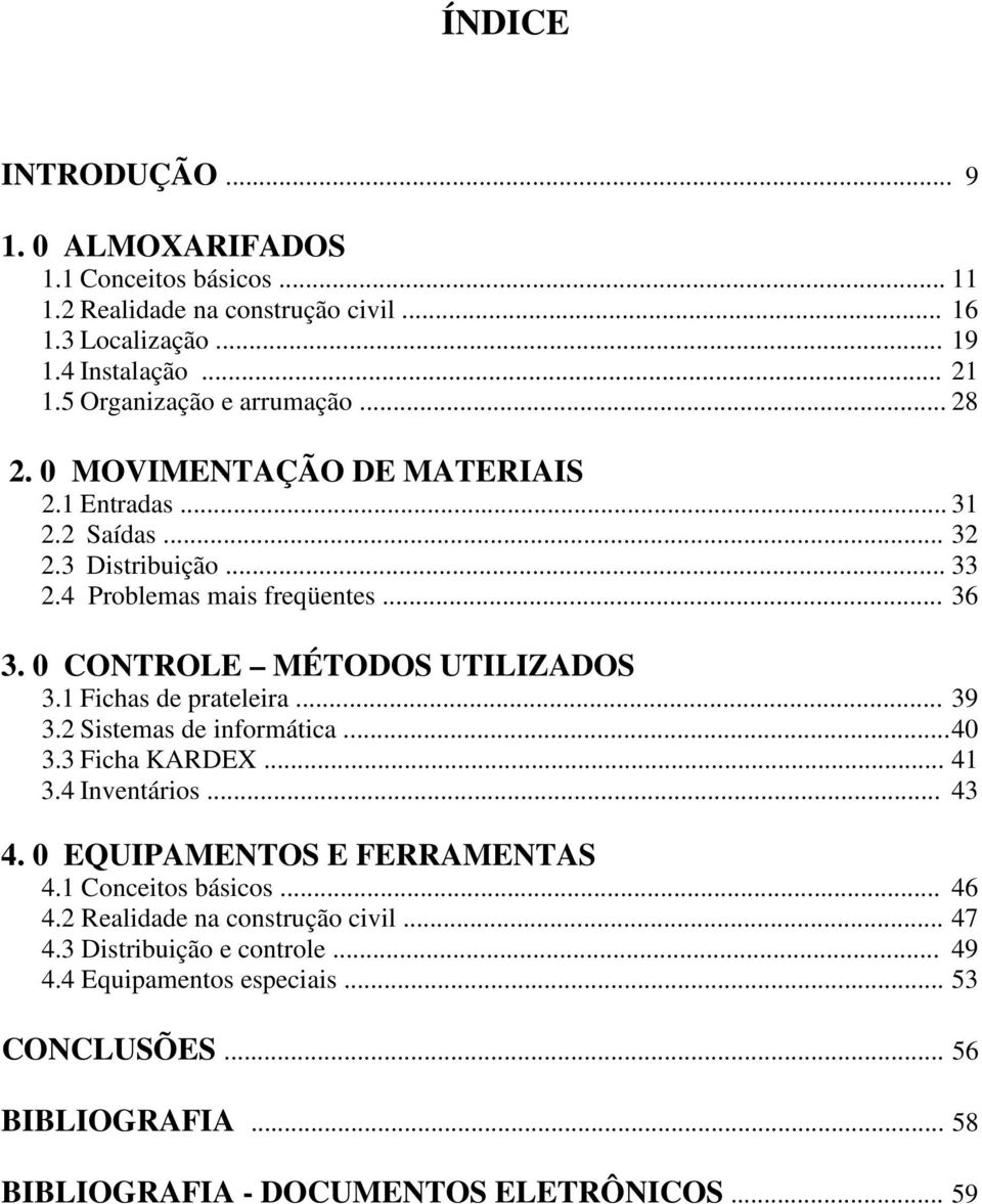 0 CONTROLE MÉTODOS UTILIZADOS 3.1 Fichas de prateleira... 39 3.2 Sistemas de informática... 40 3.3 Ficha KARDEX... 41 3.4 Inventários... 43 4. 0 EQUIPAMENTOS E FERRAMENTAS 4.