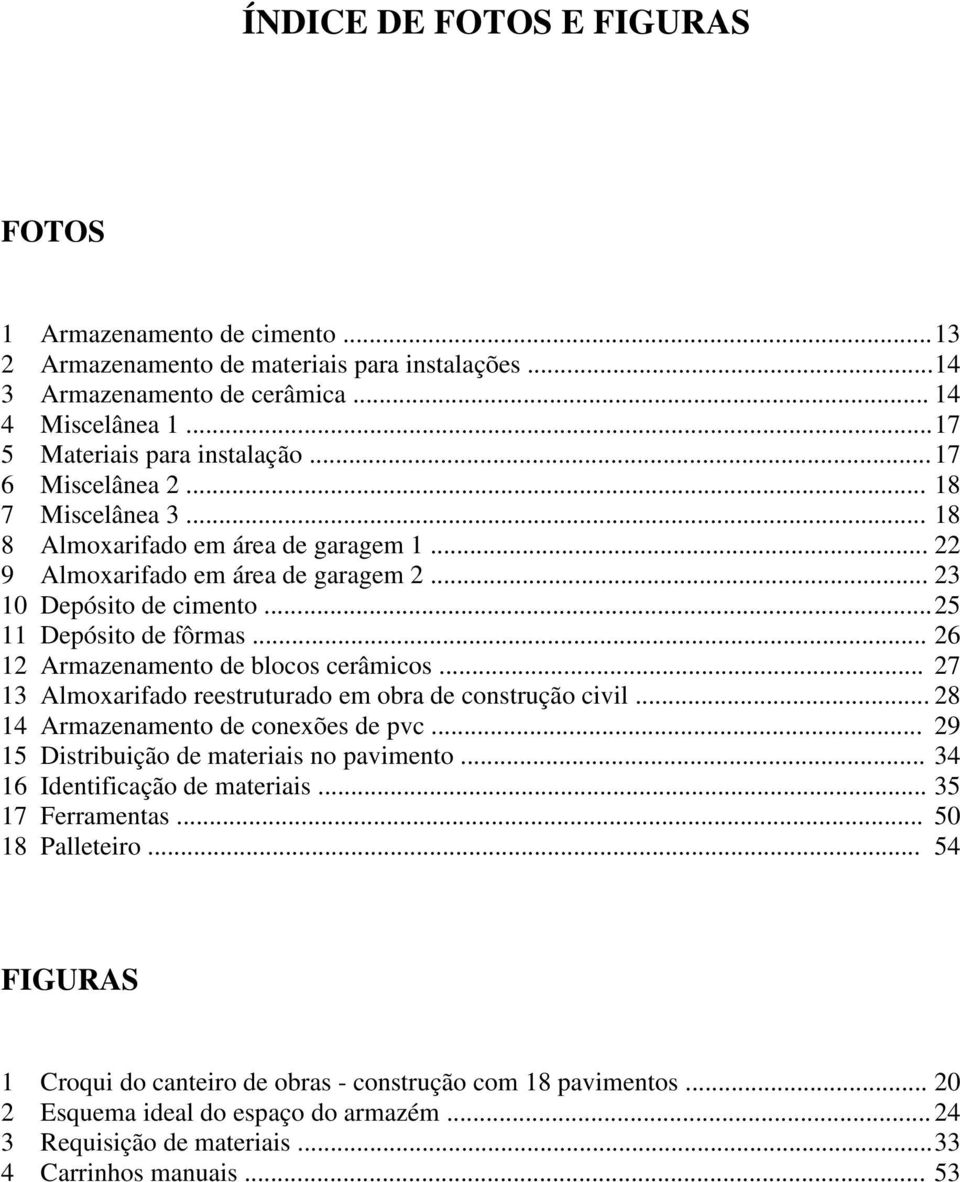 .. 26 12 Armazenamento de blocos cerâmicos... 27 13 Almoxarifado reestruturado em obra de construção civil... 28 14 Armazenamento de conexões de pvc... 29 15 Distribuição de materiais no pavimento.