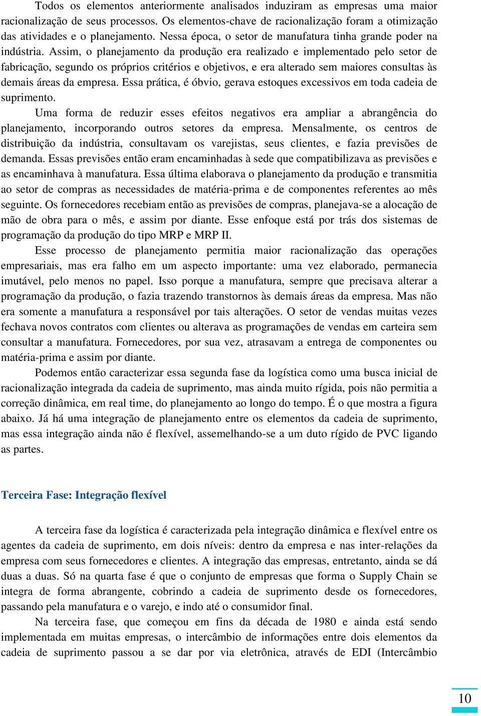 Assim, o planejamento da produção era realizado e implementado pelo setor de fabricação, segundo os próprios critérios e objetivos, e era alterado sem maiores consultas às demais áreas da empresa.