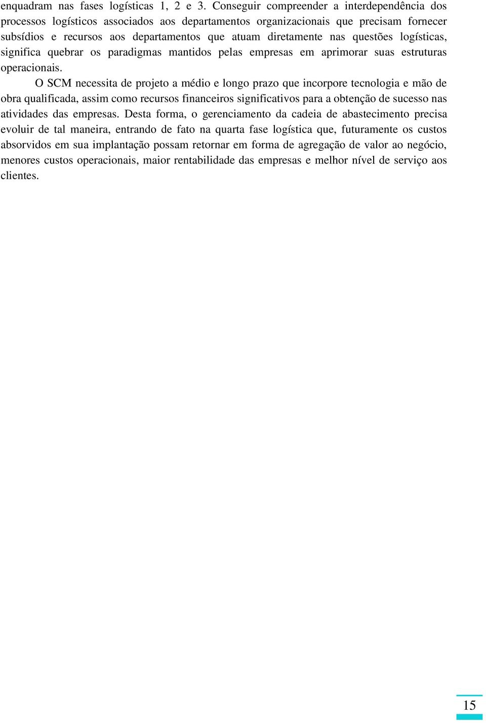 questões logísticas, significa quebrar os paradigmas mantidos pelas empresas em aprimorar suas estruturas operacionais.