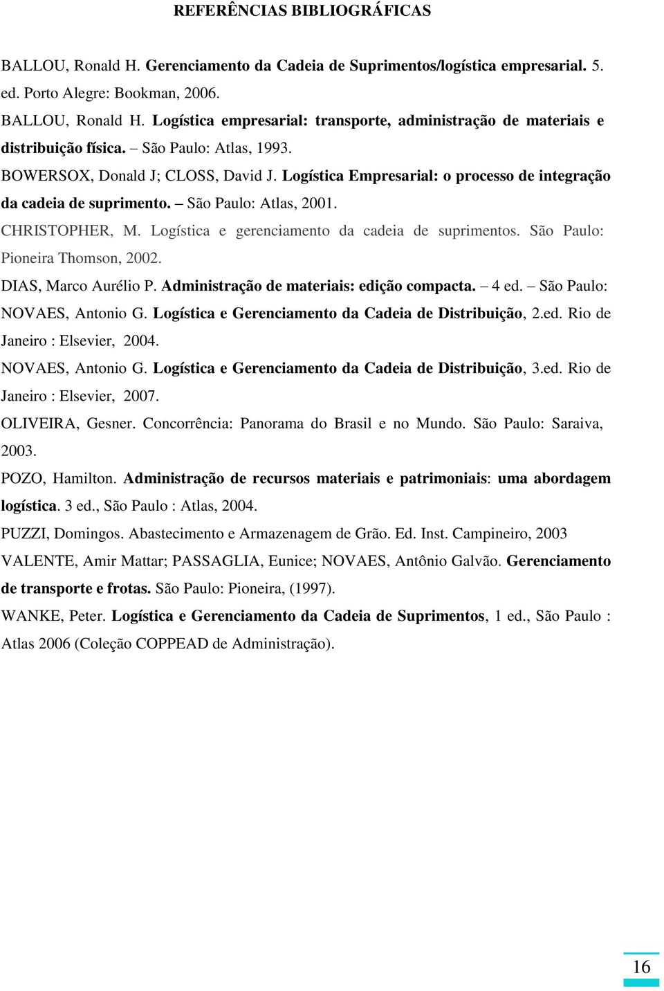 Logística e gerenciamento da cadeia de suprimentos. São Paulo: Pioneira Thomson, 2002. DIAS, Marco Aurélio P. Administração de materiais: edição compacta. 4 ed. São Paulo: NOVAES, Antonio G.