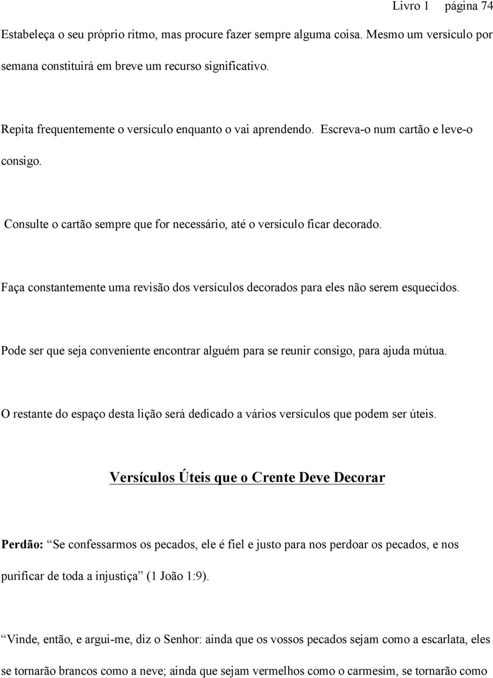 Faça constantemente uma revisão dos versículos decorados para eles não serem esquecidos. Pode ser que seja conveniente encontrar alguém para se reunir consigo, para ajuda mútua.