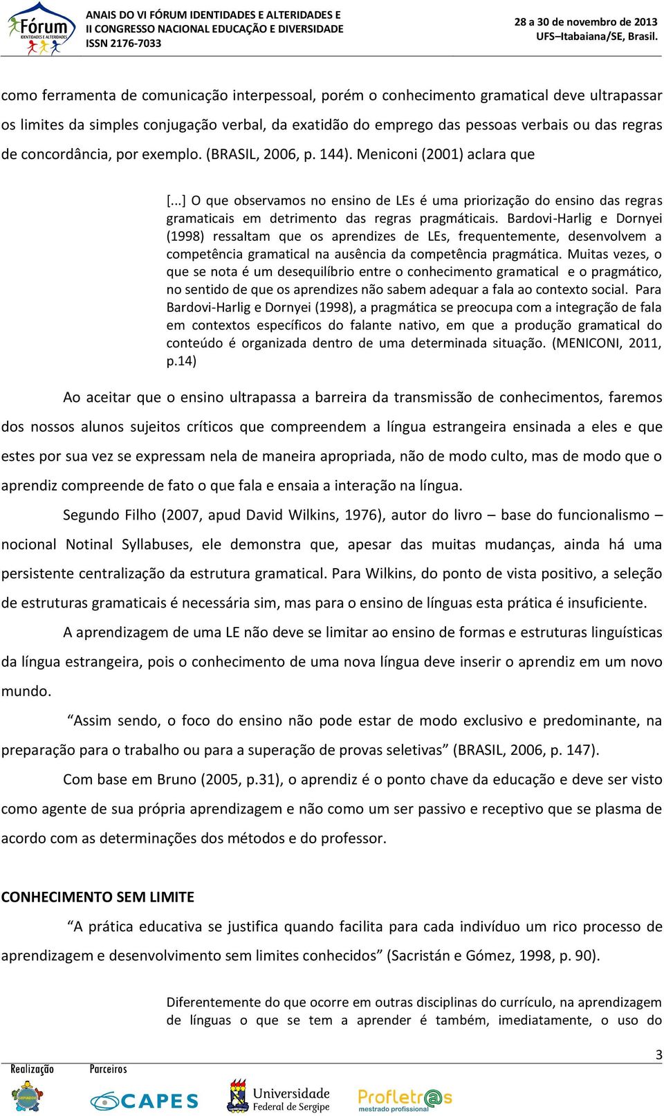 ..] O que observamos no ensino de LEs é uma priorização do ensino das regras gramaticais em detrimento das regras pragmáticais.