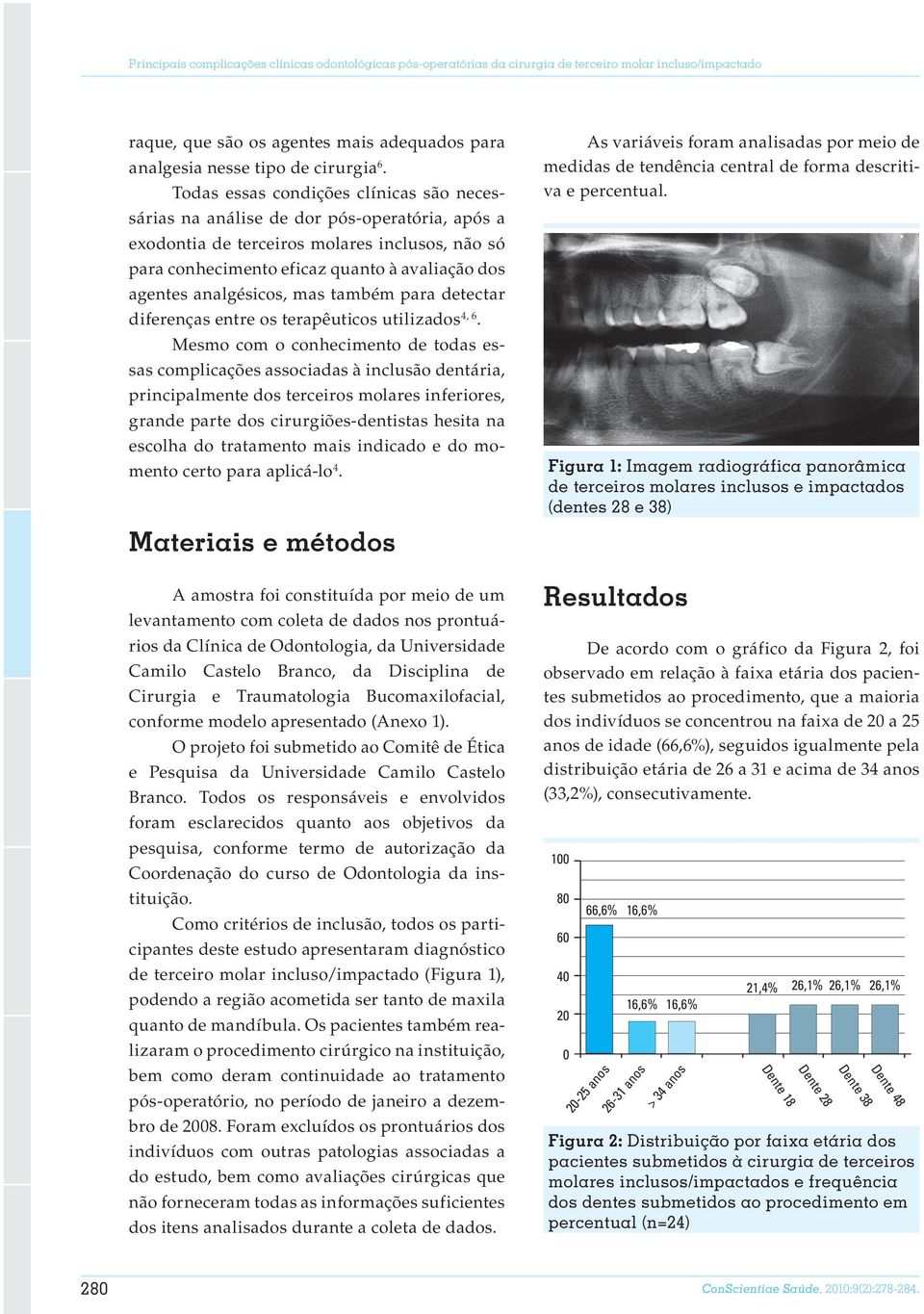 analgésicos, mas também para detectar diferenças entre os terapêuticos utilizados 4, 6.