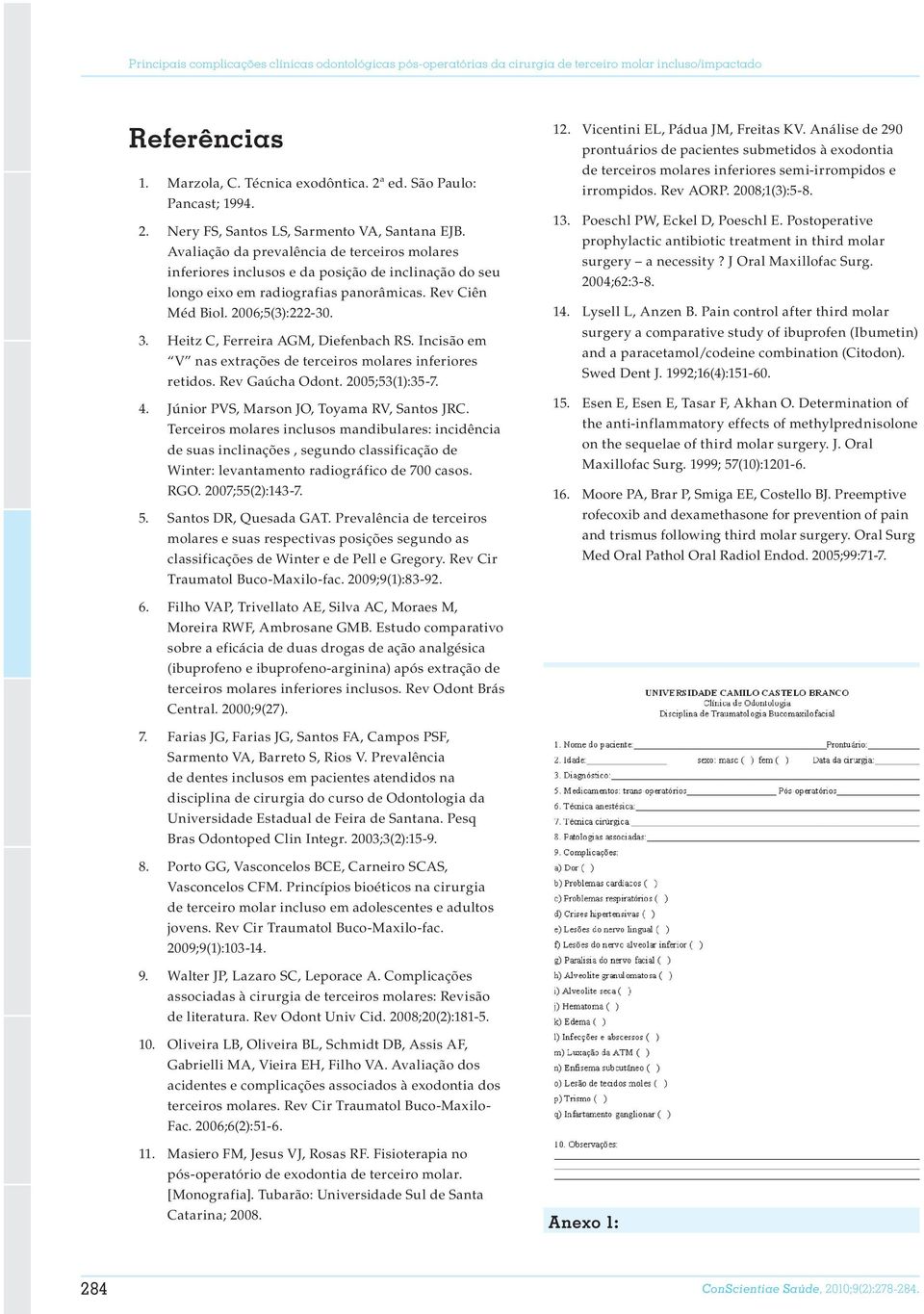 Avaliação da prevalência de terceiros molares inferiores inclusos e da posição de inclinação do seu longo eixo em radiografias panorâmicas. Rev Ciên Méd Biol. 2006;5(3):222-30. 3.